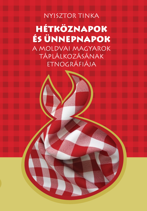 [Weekdays and Feast Days. The Ethnography of Alimentation at the Hungarians of Moldavia] Hétköznapok és ünnepnapok. A moldvai magyarok táplálkozásának etnográfiája